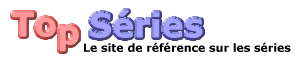 Top S�ries: Le site de r�f�rence sur les s�ries